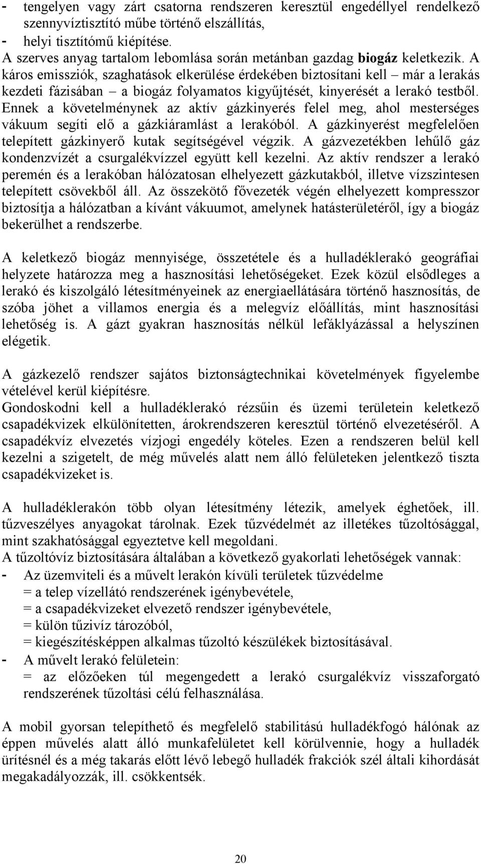 A káros emissziók, szaghatások elkerülése érdekében biztosítani kell már a lerakás kezdeti fázisában a biogáz folyamatos kigyűjtését, kinyerését a lerakó testből.