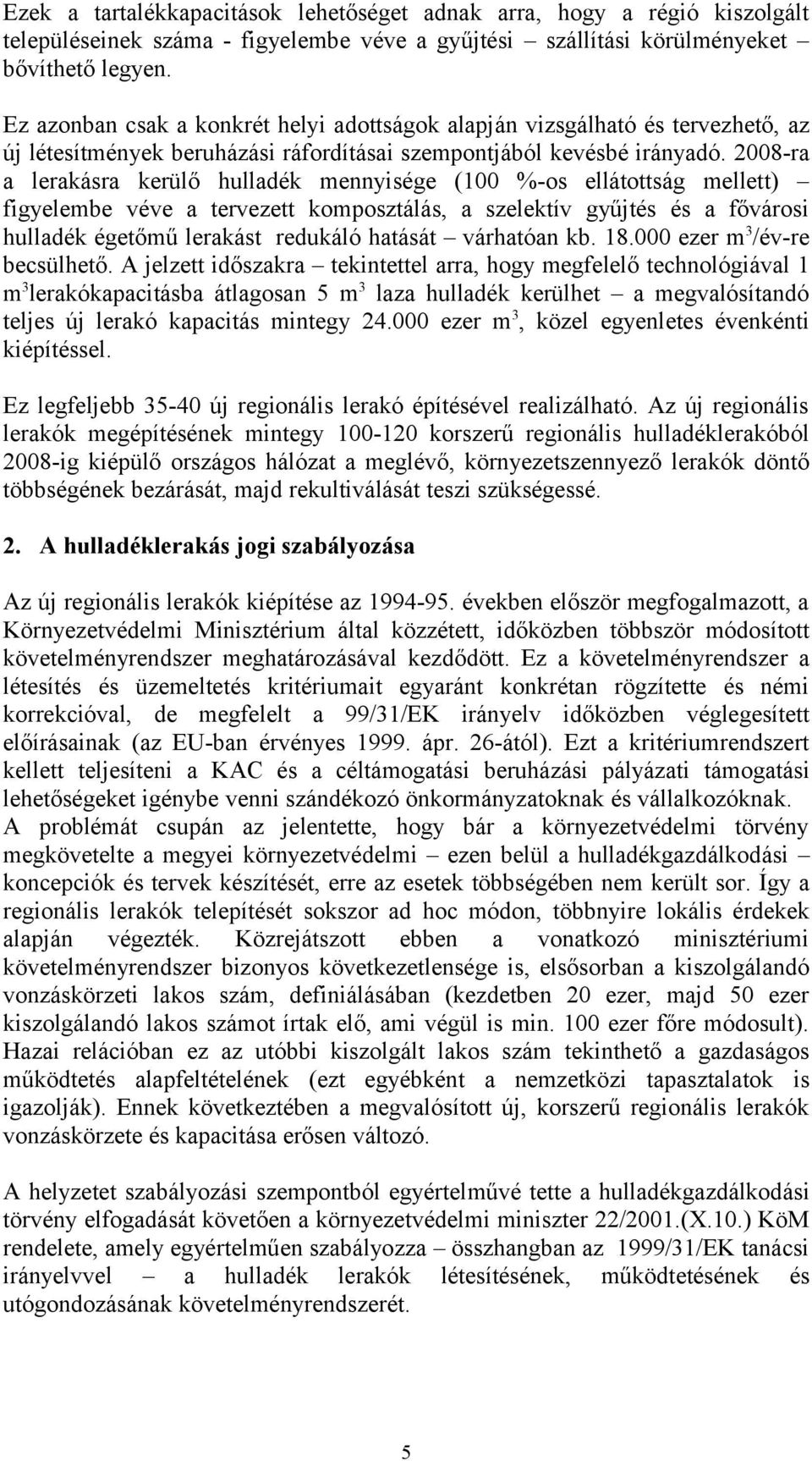 2008-ra a lerakásra kerülő hulladék mennyisége (100 %-os ellátottság mellett) figyelembe véve a tervezett komposztálás, a szelektív gyűjtés és a fővárosi hulladék égetőmű lerakást redukáló hatását