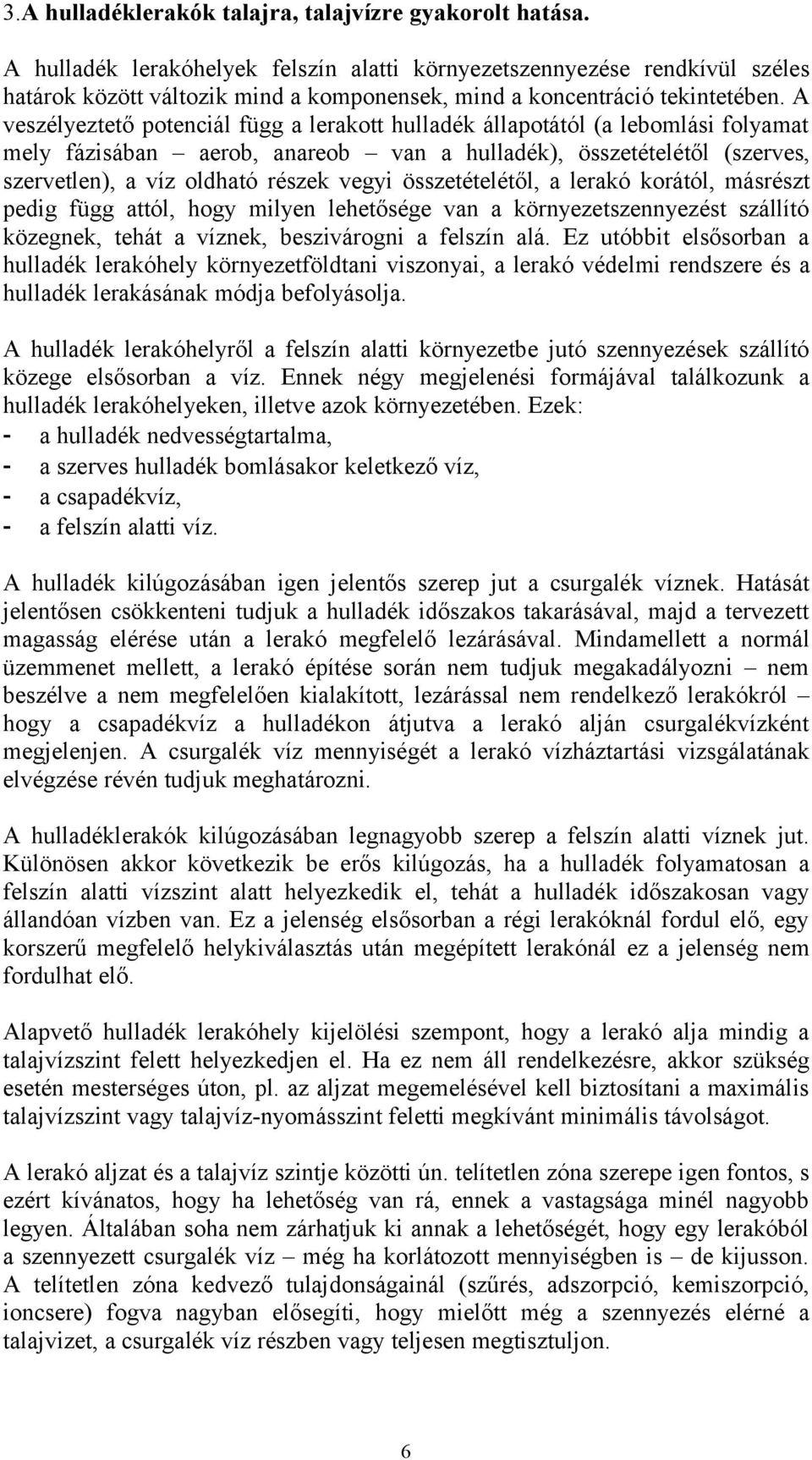 A veszélyeztető potenciál függ a lerakott hulladék állapotától (a lebomlási folyamat mely fázisában aerob, anareob van a hulladék), összetételétől (szerves, szervetlen), a víz oldható részek vegyi