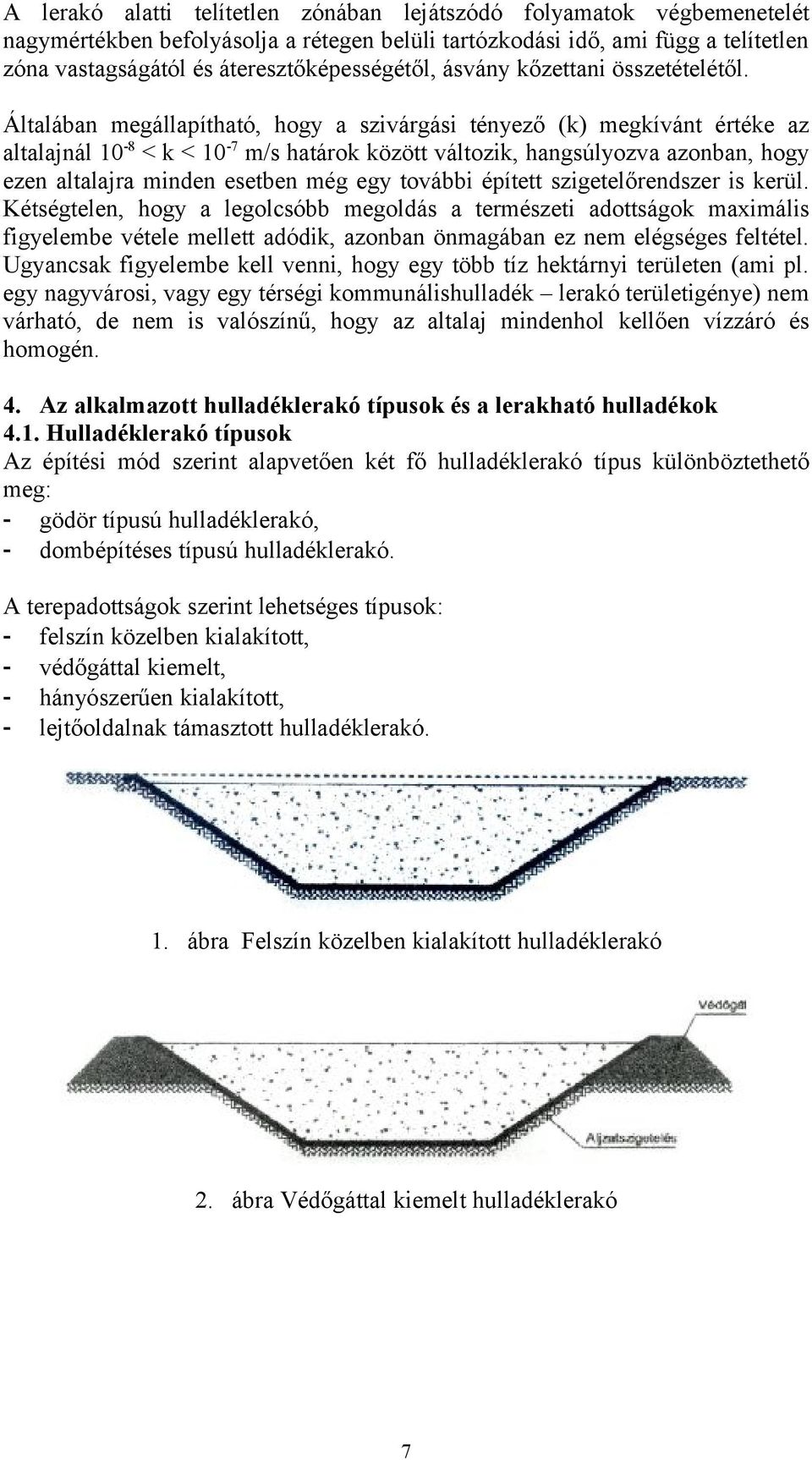 Általában megállapítható, hogy a szivárgási tényező (k) megkívánt értéke az altalajnál 10-8 < k < 10-7 m/s határok között változik, hangsúlyozva azonban, hogy ezen altalajra minden esetben még egy