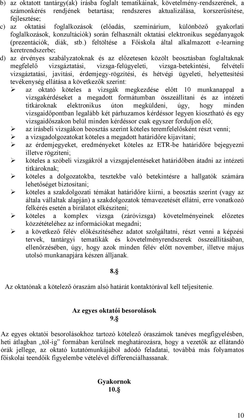 ) feltöltése a Főiskola által alkalmazott e-learning keretrendszerbe; d) az érvényes szabályzatoknak és az előzetesen közölt beosztásban foglaltaknak megfelelő vizsgáztatási, vizsga-felügyeleti,