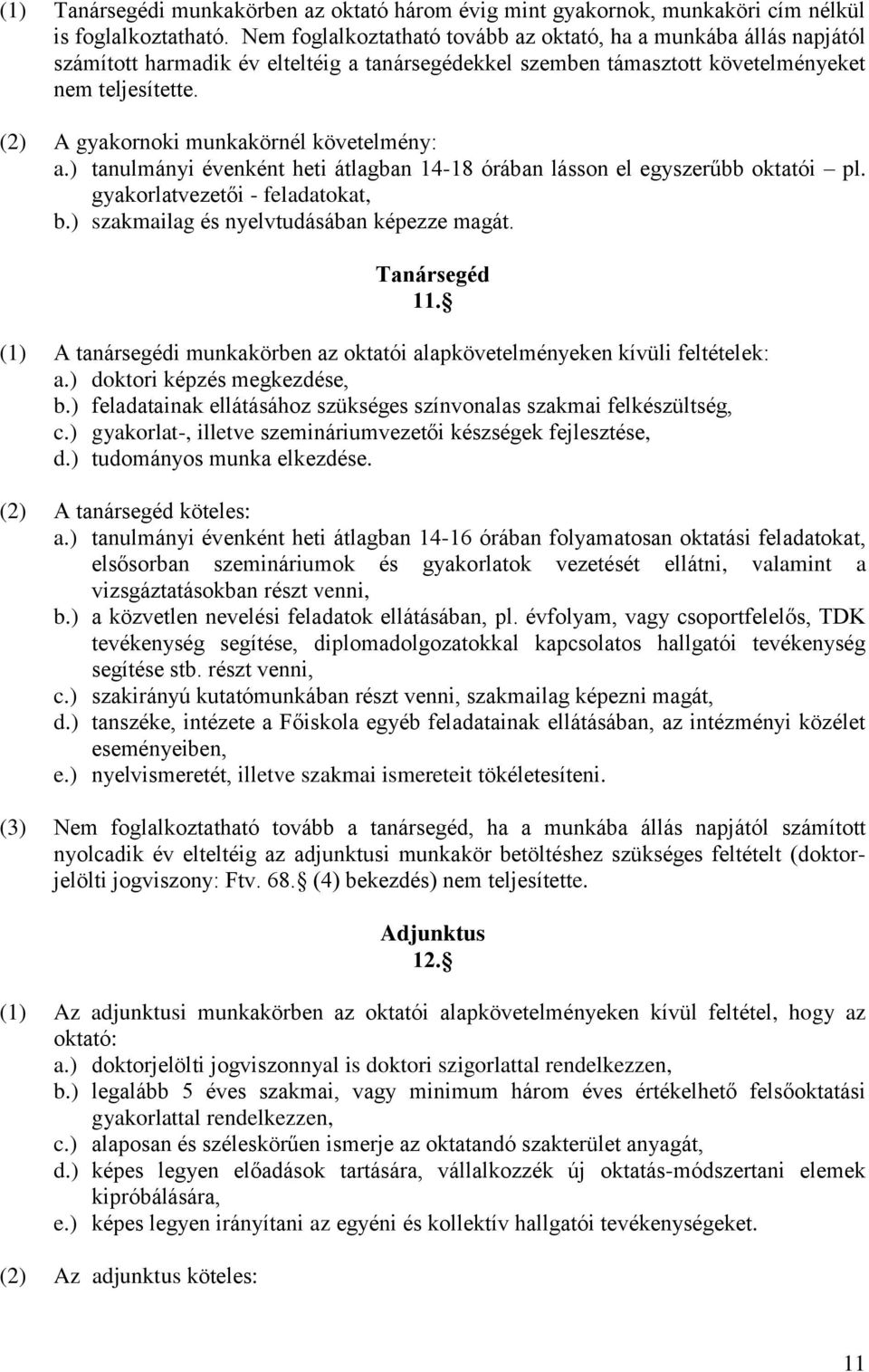 (2) A gyakornoki munkakörnél követelmény: a.) tanulmányi évenként heti átlagban 14-18 órában lásson el egyszerűbb oktatói pl. gyakorlatvezetői - feladatokat, b.