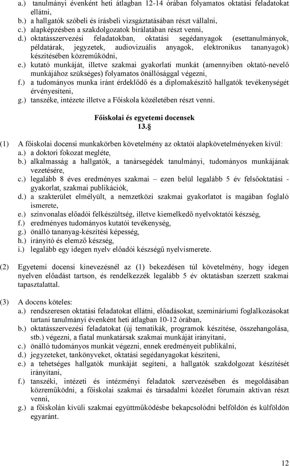 ) oktatásszervezési feladatokban, oktatási segédanyagok (esettanulmányok, példatárak, jegyzetek, audiovizuális anyagok, elektronikus tananyagok) készítésében közreműködni, e.