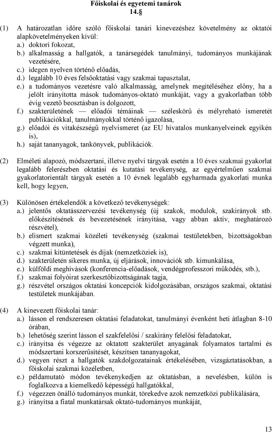 ) a tudományos vezetésre való alkalmasság, amelynek megítéléséhez előny, ha a jelölt irányította mások tudományos-oktató munkáját, vagy a gyakorlatban több évig vezető beosztásban is dolgozott, f.