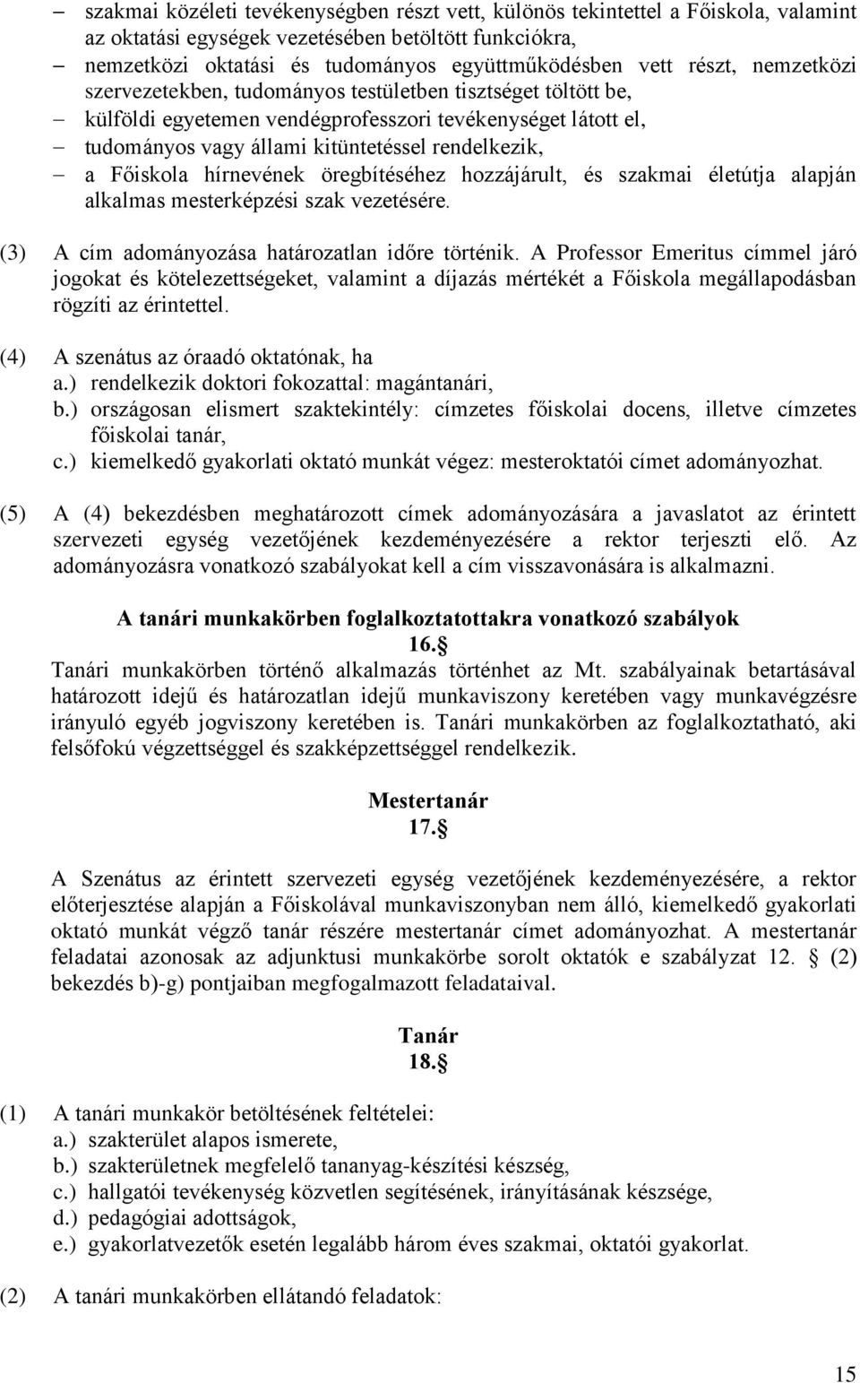 Főiskola hírnevének öregbítéséhez hozzájárult, és szakmai életútja alapján alkalmas mesterképzési szak vezetésére. (3) A cím adományozása határozatlan időre történik.