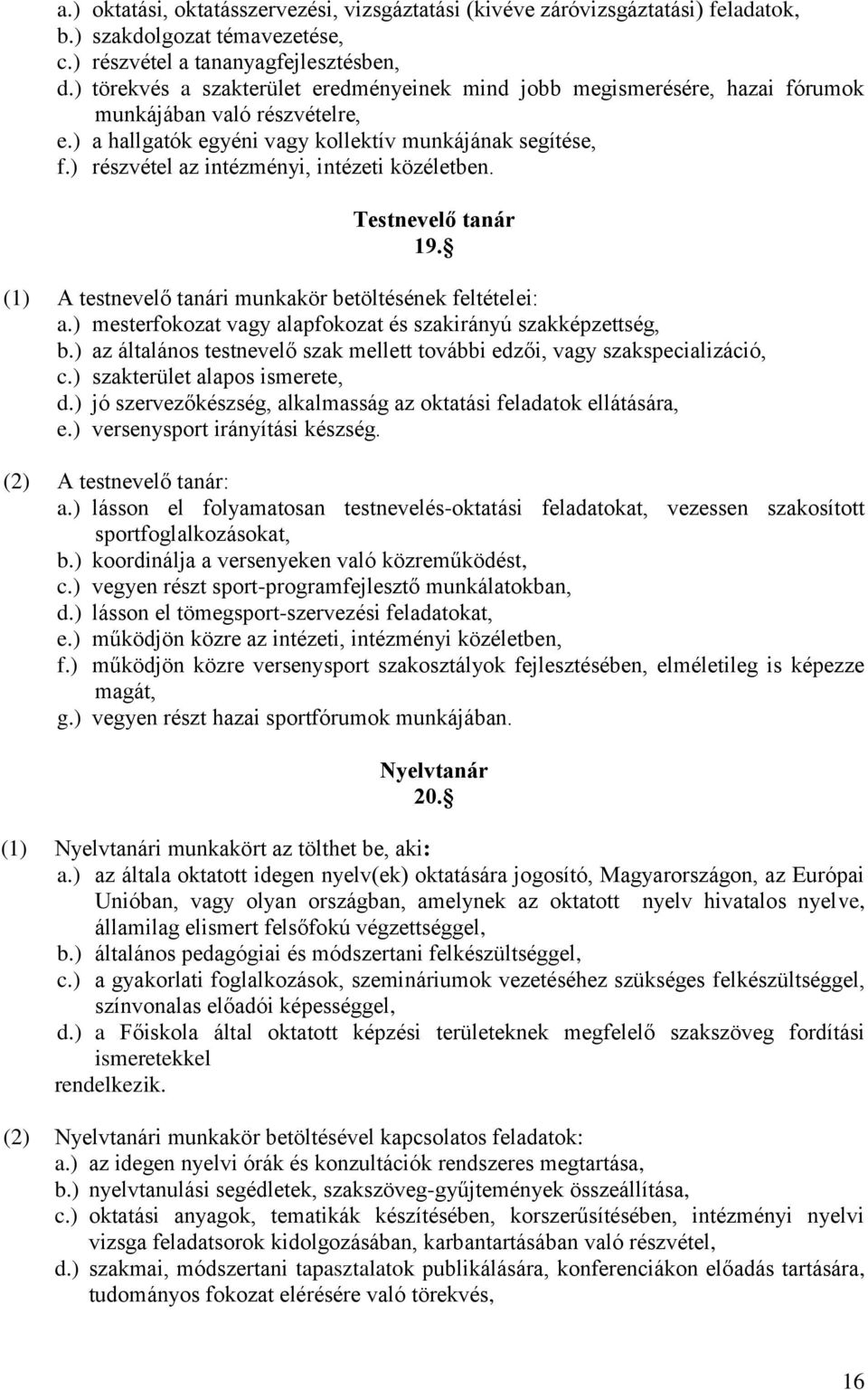 ) részvétel az intézményi, intézeti közéletben. Testnevelő tanár 19. (1) A testnevelő tanári munkakör betöltésének feltételei: a.) mesterfokozat vagy alapfokozat és szakirányú szakképzettség, b.