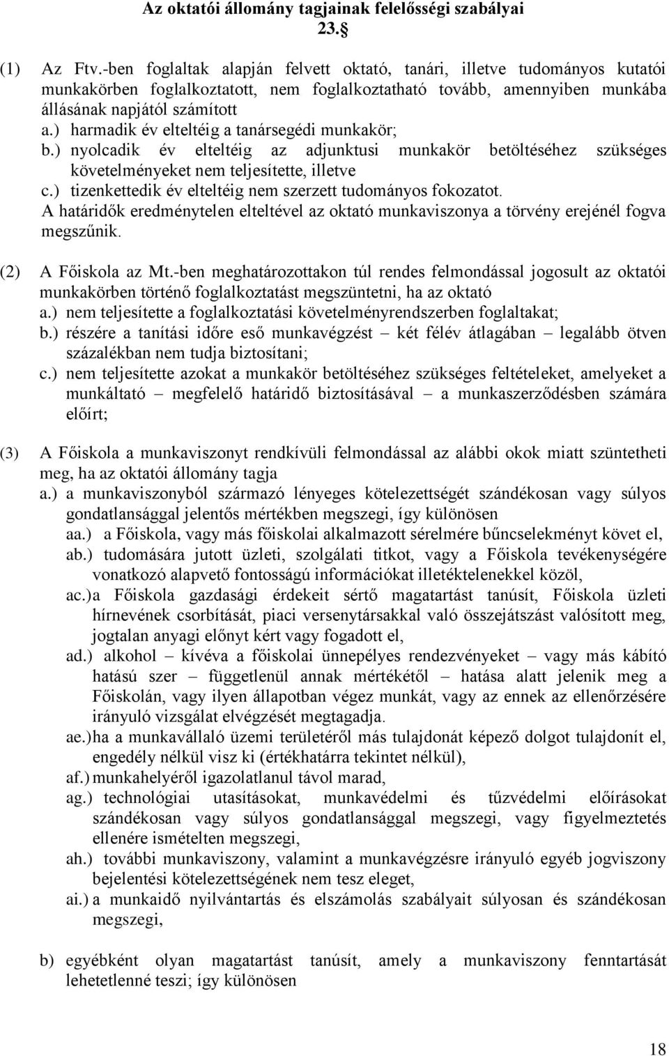 ) harmadik év elteltéig a tanársegédi munkakör; b.) nyolcadik év elteltéig az adjunktusi munkakör betöltéséhez szükséges követelményeket nem teljesítette, illetve c.