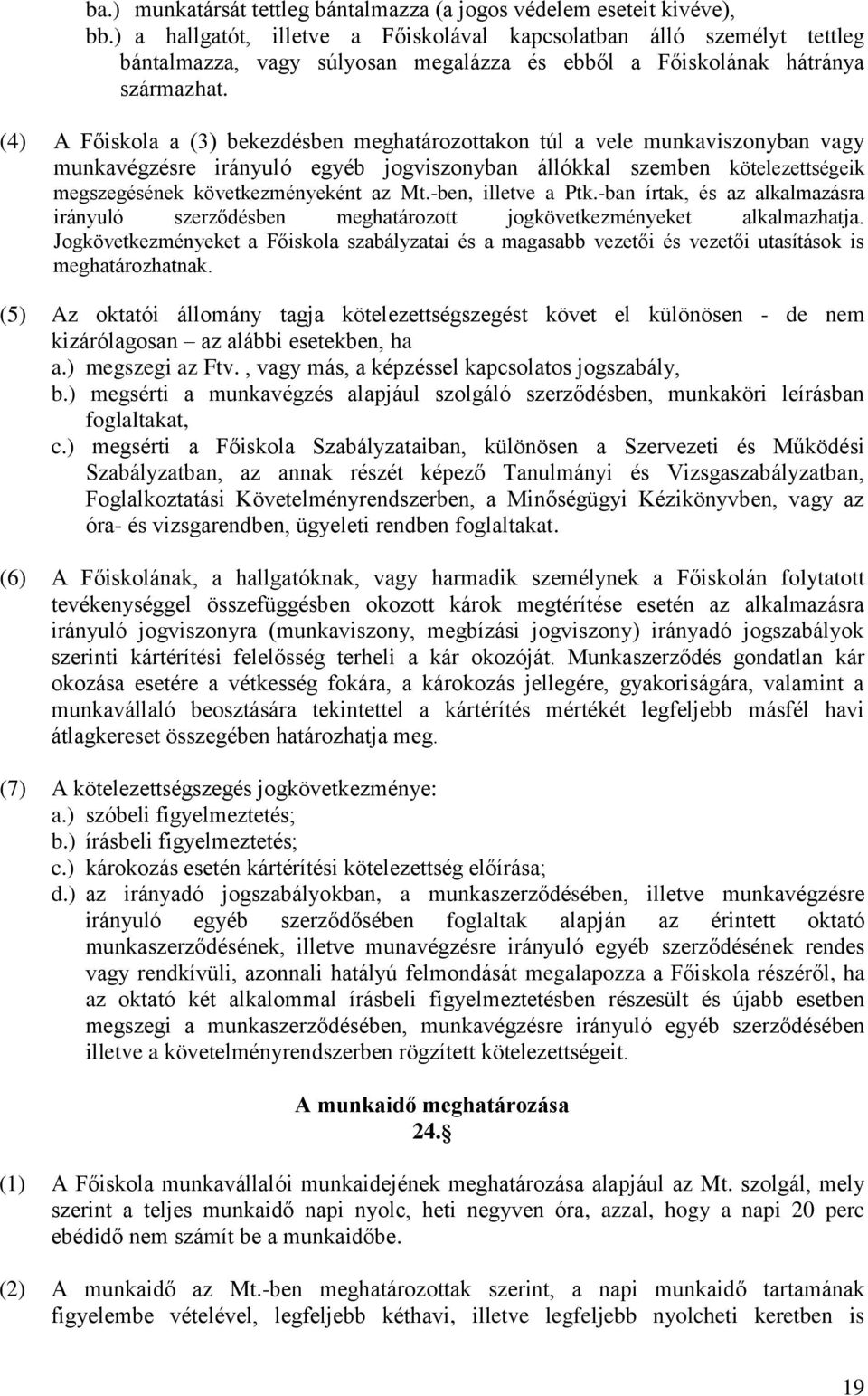 (4) A Főiskola a (3) bekezdésben meghatározottakon túl a vele munkaviszonyban vagy munkavégzésre irányuló egyéb jogviszonyban állókkal szemben kötelezettségeik megszegésének következményeként az Mt.