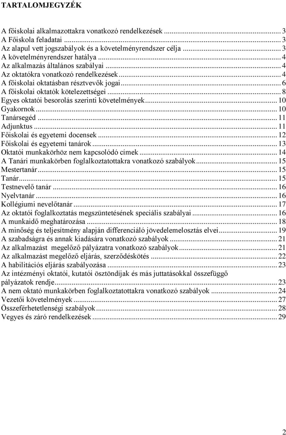 .. 8 Egyes oktatói besorolás szerinti követelmények... 10 Gyakornok... 10 Tanársegéd... 11 Adjunktus... 11 Főiskolai és egyetemi docensek... 12 Főiskolai és egyetemi tanárok.