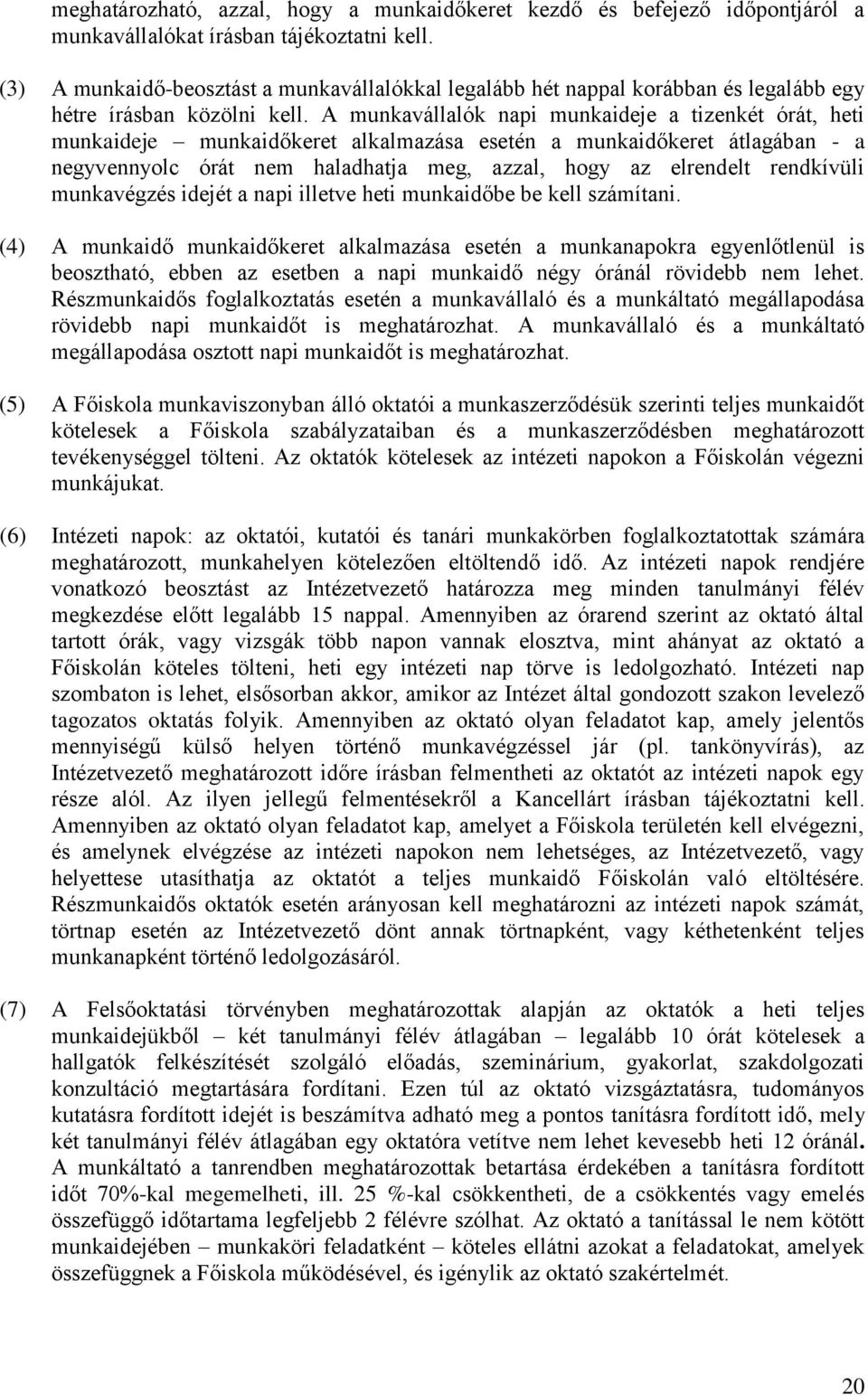 A munkavállalók napi munkaideje a tizenkét órát, heti munkaideje munkaidőkeret alkalmazása esetén a munkaidőkeret átlagában - a negyvennyolc órát nem haladhatja meg, azzal, hogy az elrendelt