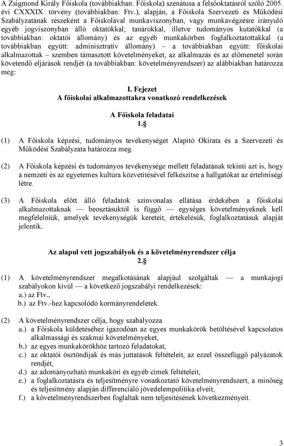 kutatókkal (a továbbiakban: oktatói állomány) és az egyéb munkakörben foglalkoztatottakkal (a továbbiakban együtt: adminisztratív állomány) a továbbiakban együtt: főiskolai alkalmazottak szemben