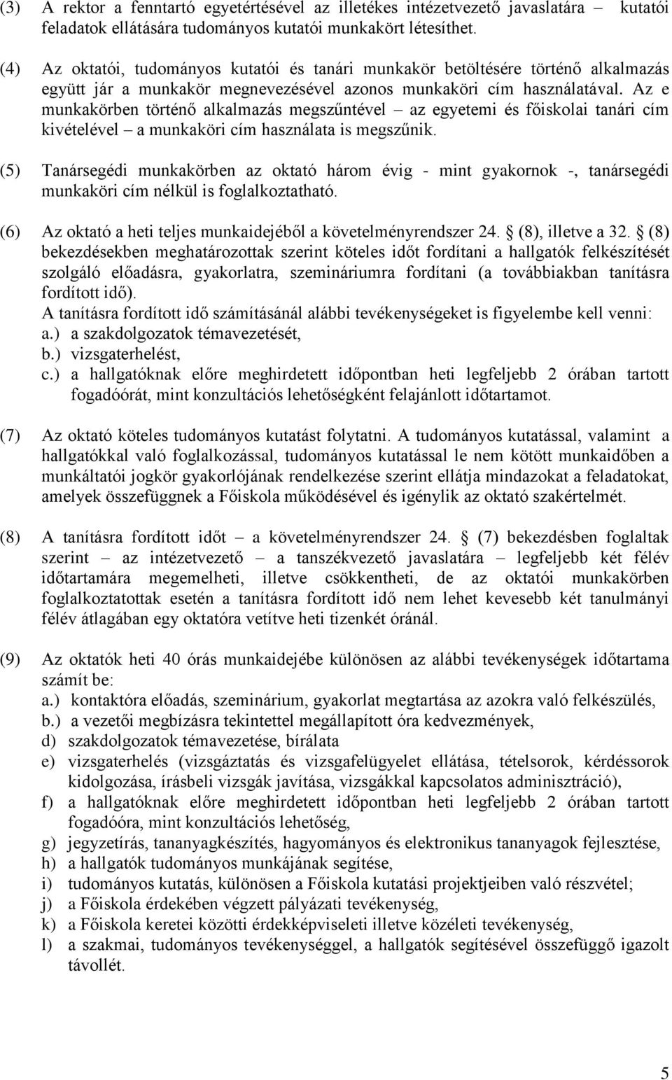 Az e munkakörben történő alkalmazás megszűntével az egyetemi és főiskolai tanári cím kivételével a munkaköri cím használata is megszűnik.