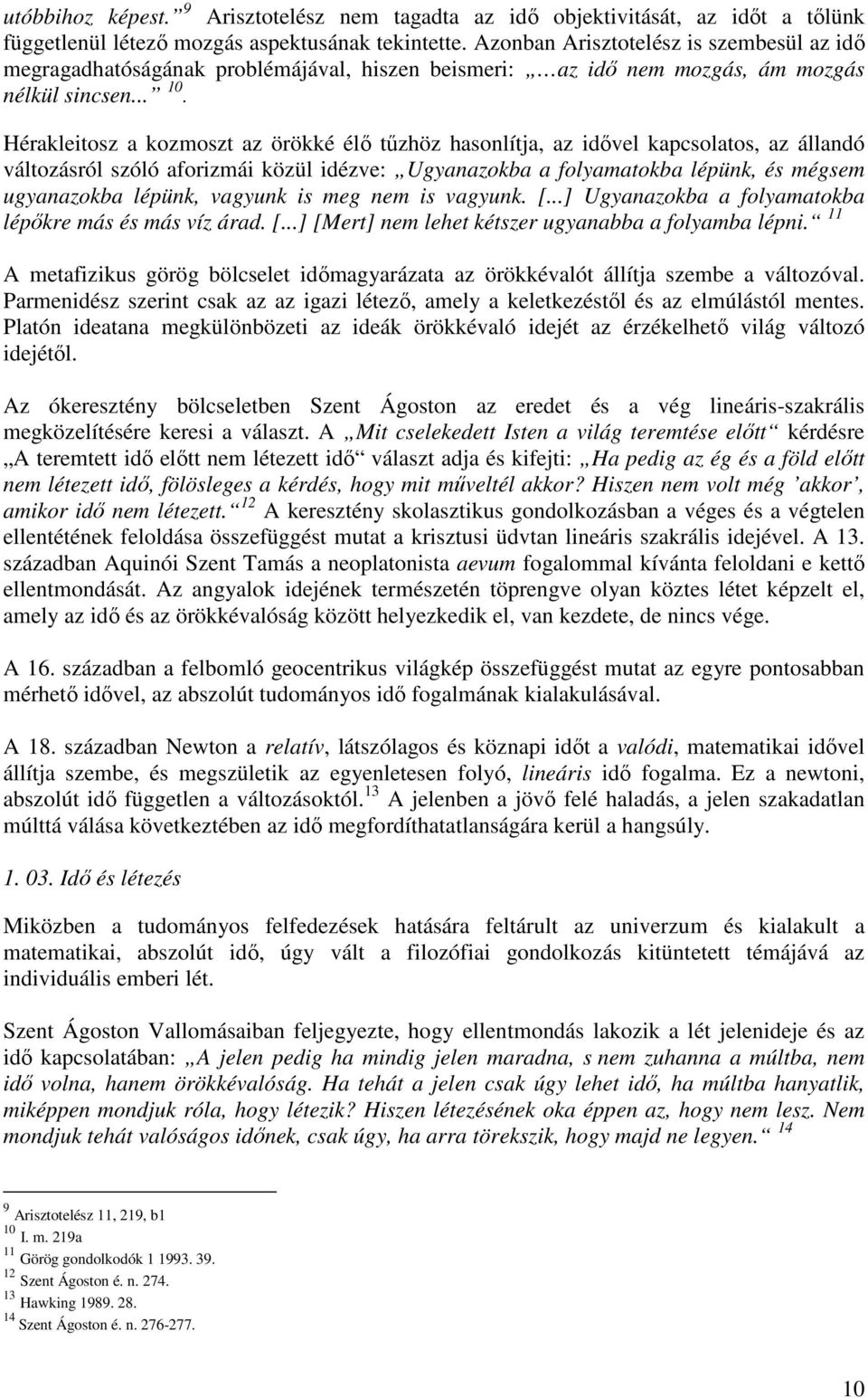 Hérakleitosz a kozmoszt az örökké élő tűzhöz hasonlítja, az idővel kapcsolatos, az állandó változásról szóló aforizmái közül idézve: Ugyanazokba a folyamatokba lépünk, és mégsem ugyanazokba lépünk,