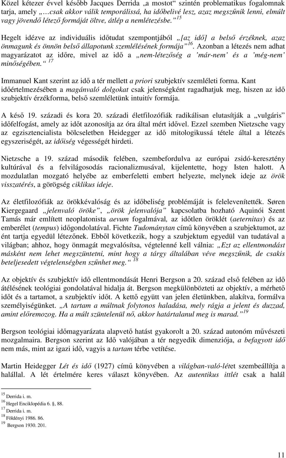 Azonban a létezés nem adhat magyarázatot az időre, mivel az idő a nem-létezőség a már-nem és a még-nem minőségében. 17 Immanuel Kant szerint az idő a tér mellett a priori szubjektív szemléleti forma.