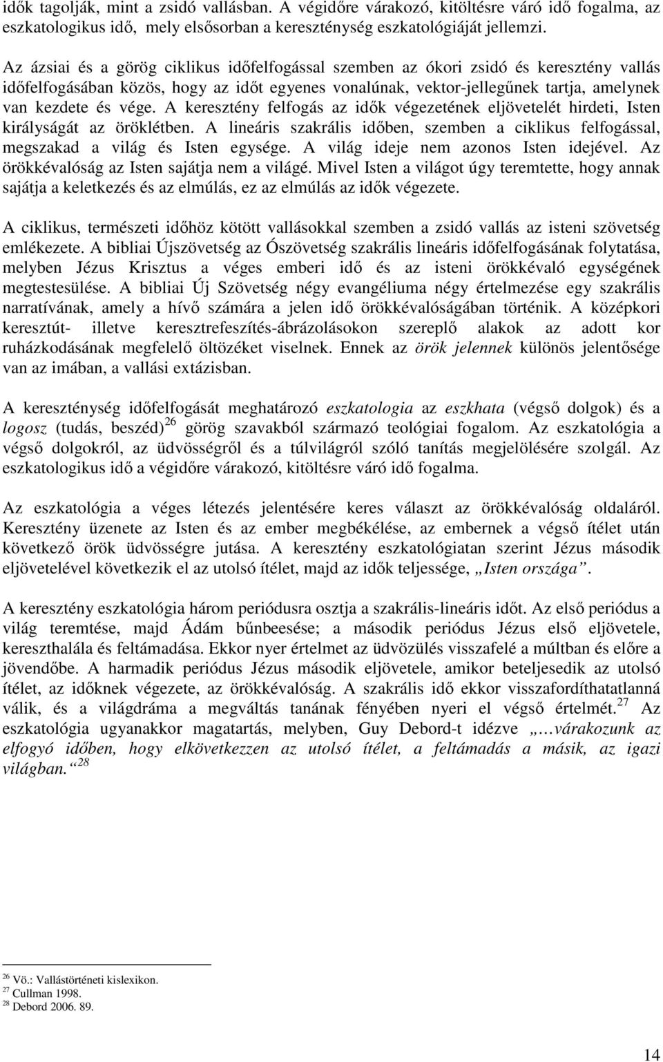 A keresztény felfogás az idők végezetének eljövetelét hirdeti, Isten királyságát az öröklétben. A lineáris szakrális időben, szemben a ciklikus felfogással, megszakad a világ és Isten egysége.