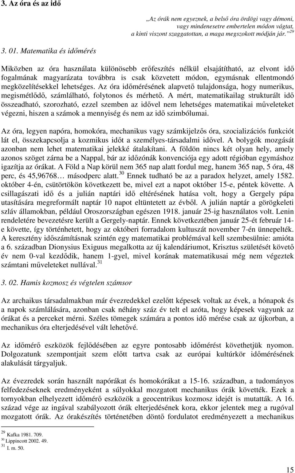 megközelítésekkel lehetséges. Az óra időmérésének alapvető tulajdonsága, hogy numerikus, megismétlődő, számlálható, folytonos és mérhető.