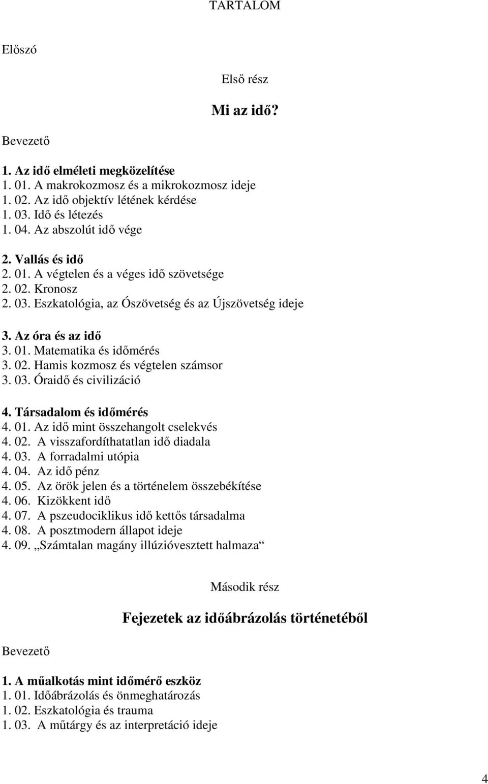 02. Hamis kozmosz és végtelen számsor 3. 03. Óraidő és civilizáció 4. Társadalom és időmérés 4. 01. Az idő mint összehangolt cselekvés 4. 02. A visszafordíthatatlan idő diadala 4. 03. A forradalmi utópia 4.