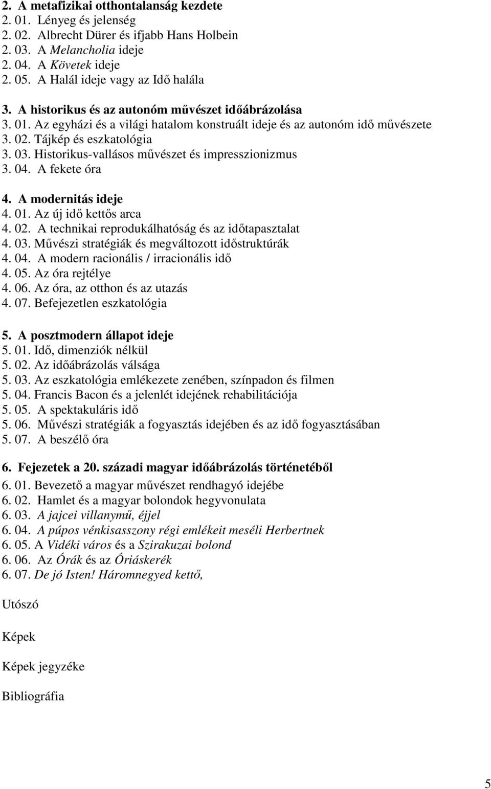 Tájkép és eszkatológia 3. 03. Historikus-vallásos művészet és impresszionizmus 3. 04. A fekete óra 4. A modernitás ideje 4. 01. Az új idő kettős arca 4. 02.