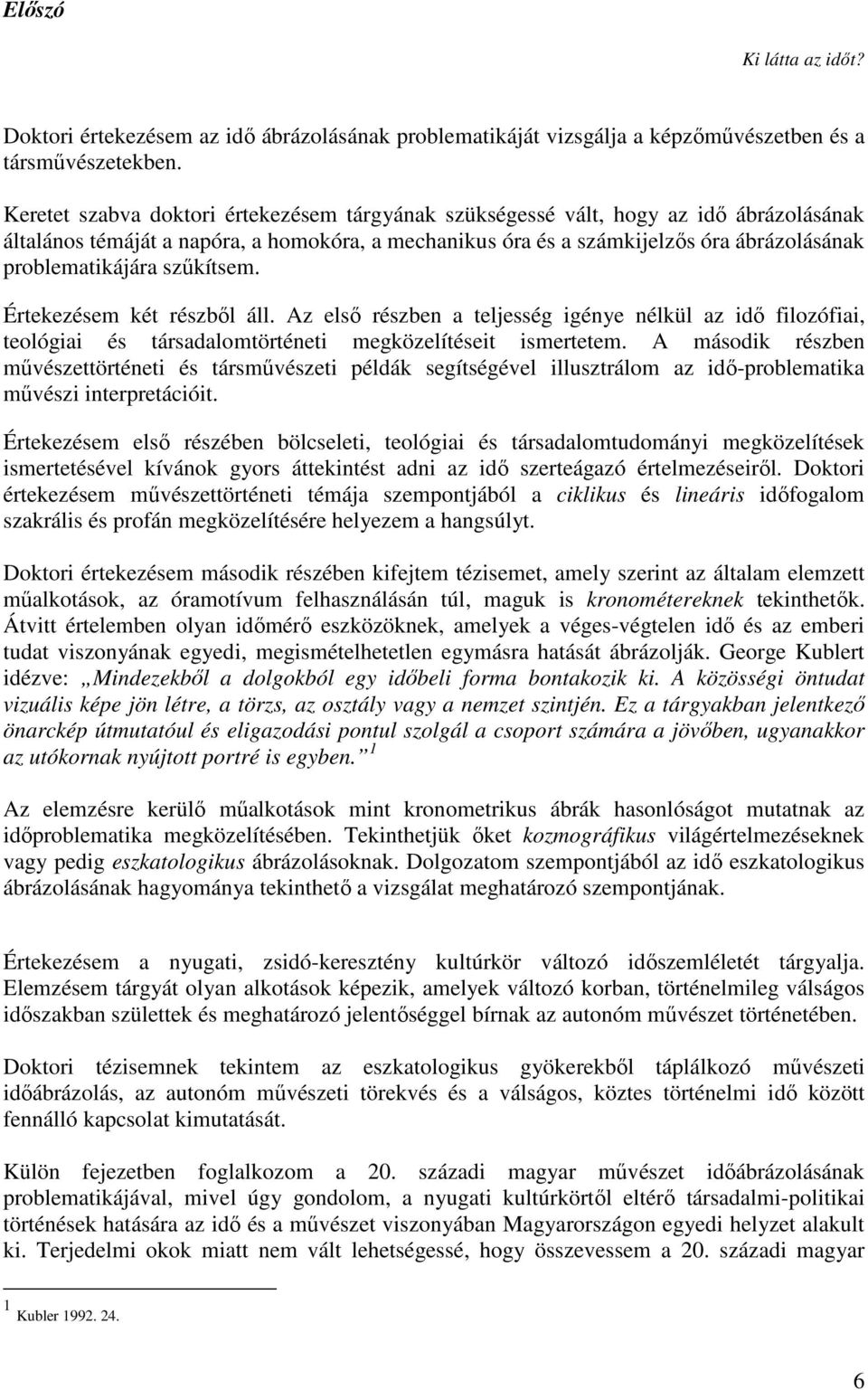 szűkítsem. Értekezésem két részből áll. Az első részben a teljesség igénye nélkül az idő filozófiai, teológiai és társadalomtörténeti megközelítéseit ismertetem.