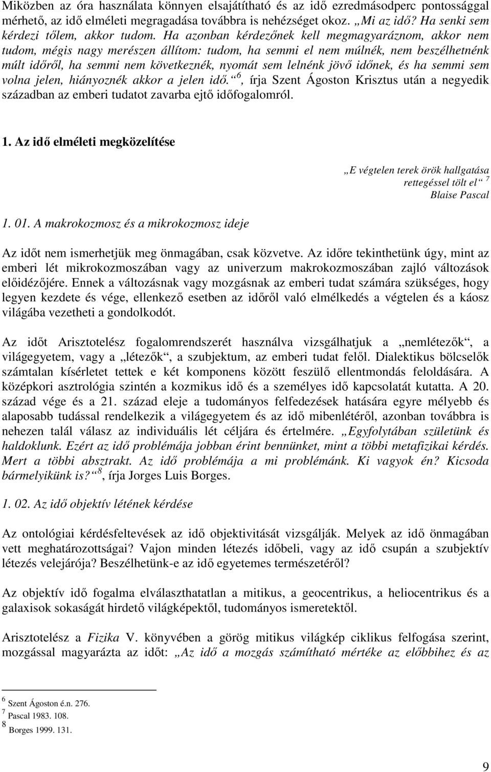 Ha azonban kérdezőnek kell megmagyaráznom, akkor nem tudom, mégis nagy merészen állítom: tudom, ha semmi el nem múlnék, nem beszélhetnénk múlt időről, ha semmi nem következnék, nyomát sem lelnénk