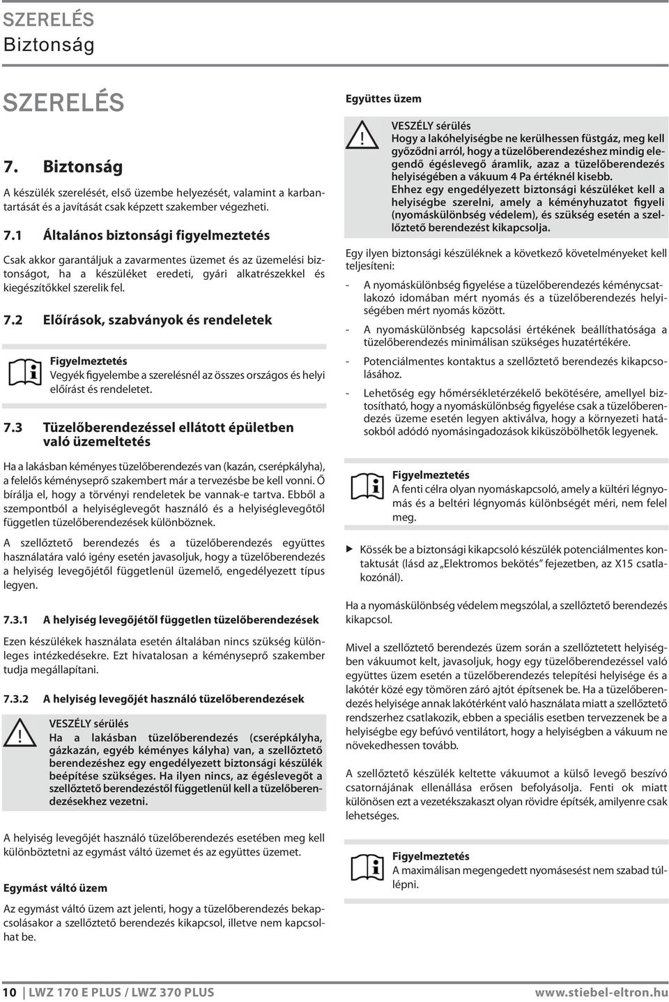 1 Általános biztonsági figyelmeztetés Csak akkor garantáljuk a zavarmentes üzemet és az üzemelési biztonságot, ha a készüléket eredeti, gyári alkatrészekkel és kiegészítőkkel szerelik fel. 7.