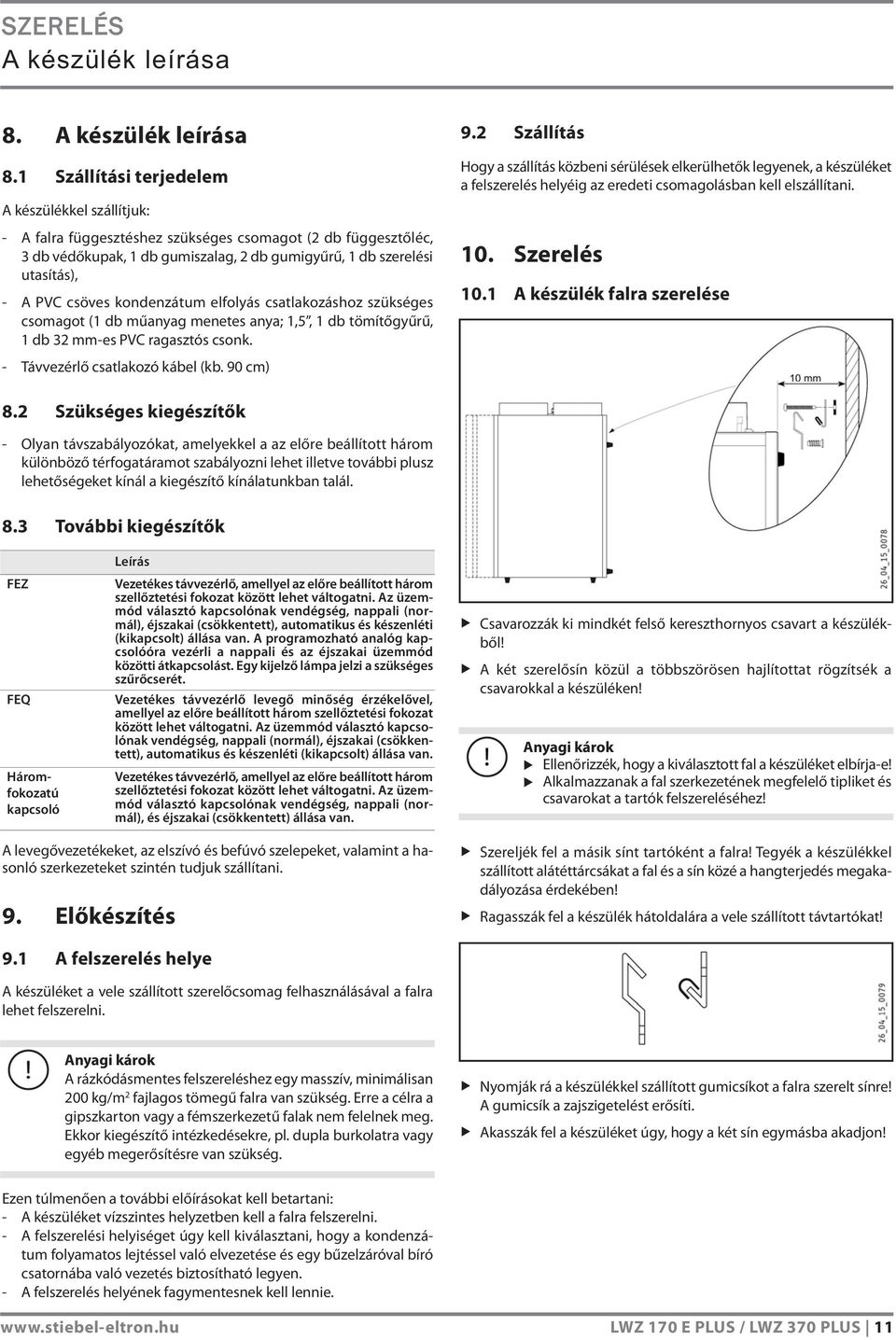 csöves kondenzátum elfolyás csatlakozáshoz szükséges csomagot (1 db műanyag menetes anya; 1,5, 1 db tömítőgyűrű, 1 db 32 mm-es PVC ragasztós csonk. - Távvezérlő csatlakozó kábel (kb. 90 cm) 9.