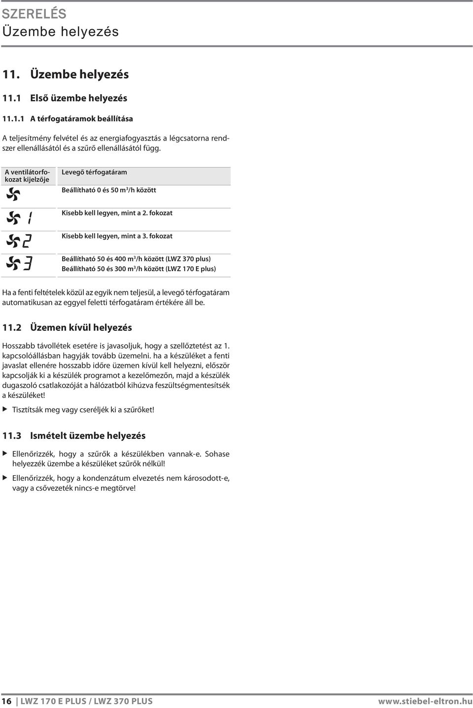fokozat Beállítható 50 és 400 m 3 /h között (LWZ 370 plus) Beállítható 50 és 300 m 3 /h között (LWZ 170 E plus) Ha a fenti feltételek közül az egyik nem teljesül, a levegő térfogatáram automatikusan