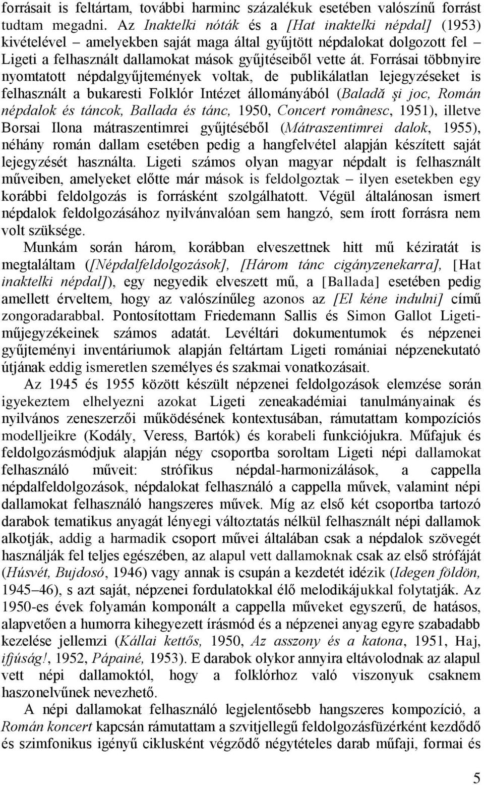 Forrásai többnyire nyomtatott népdalgyűjtemények voltak, de publikálatlan lejegyzéseket is felhasznált a bukaresti Folklór Intézet állományából (Baladă şi joc, Román népdalok és táncok, Ballada és