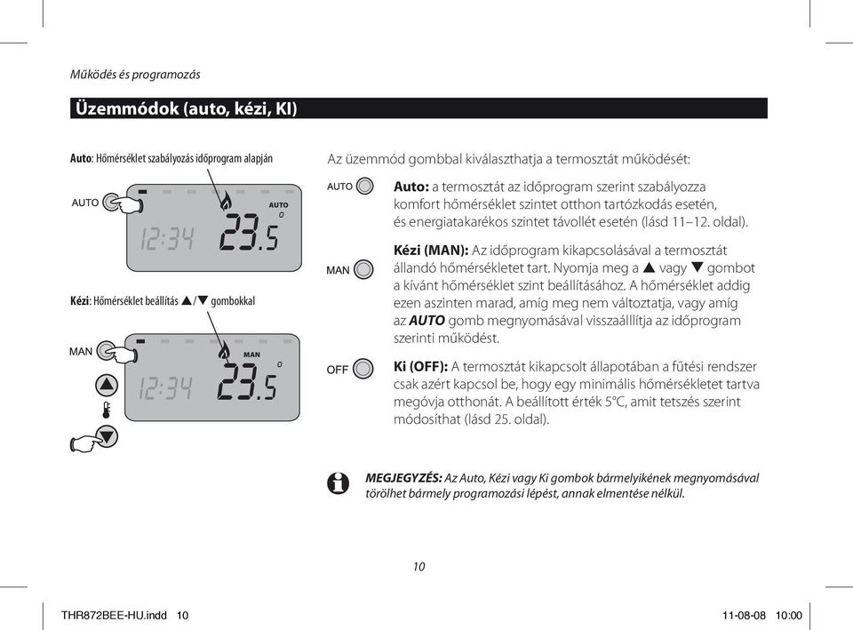 távollét esetén (lásd 11 12. oldal). Kézi (MAN): Az időprogram kikapcsolásával a termosztát állandó hőmérsékletet tart. Nyomja meg a p vagy q gombot a kívánt hőmérséklet szint beállításához.