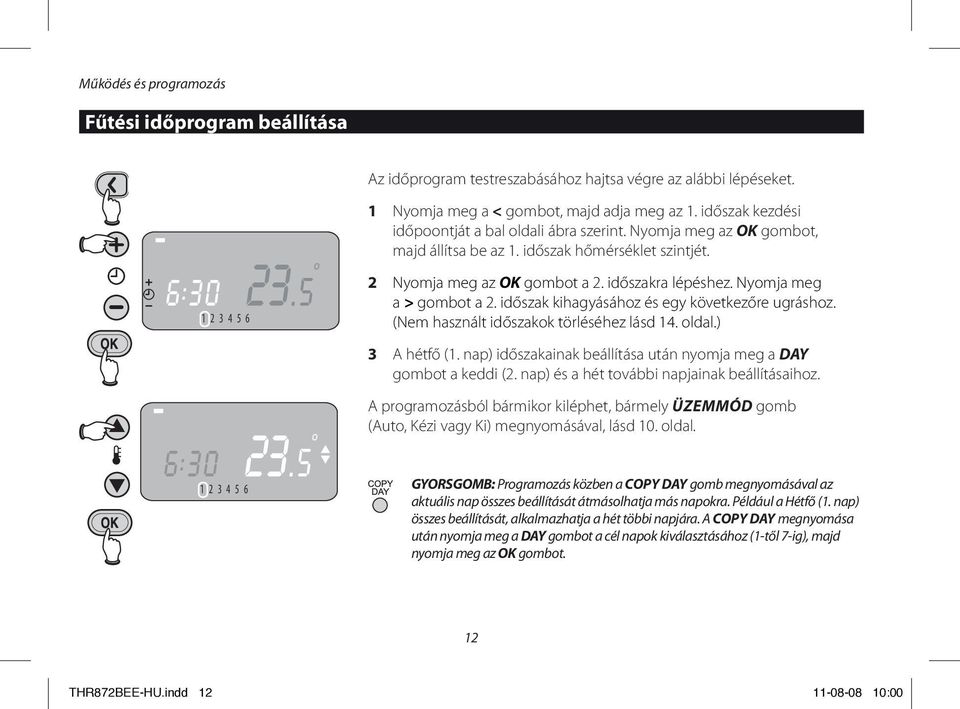 2 Nyomja meg az OK gombot a 2. időszakra lépéshez. Nyomja meg a > gombot a 2. időszak kihagyásához és egy következőre ugráshoz. (Nem használt időszakok törléséhez lásd 14. oldal.) 3 A hétfő (1.