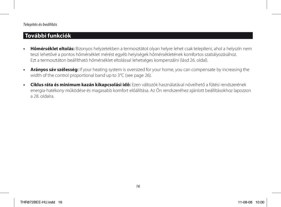 Arányos sáv szélesség: If your heating system is oversized for your home, you can compensate by increasing the width of the control proportional band up to 3 C (see page 26).