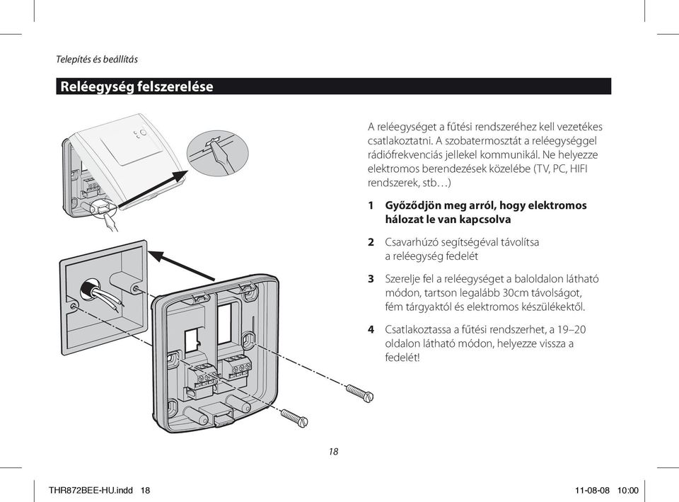 Ne helyezze elektromos berendezések közelébe (TV, PC, HIFI rendszerek, stb ) 1 Győződjön meg arról, hogy elektromos hálozat le van kapcsolva 2 Csavarhúzó