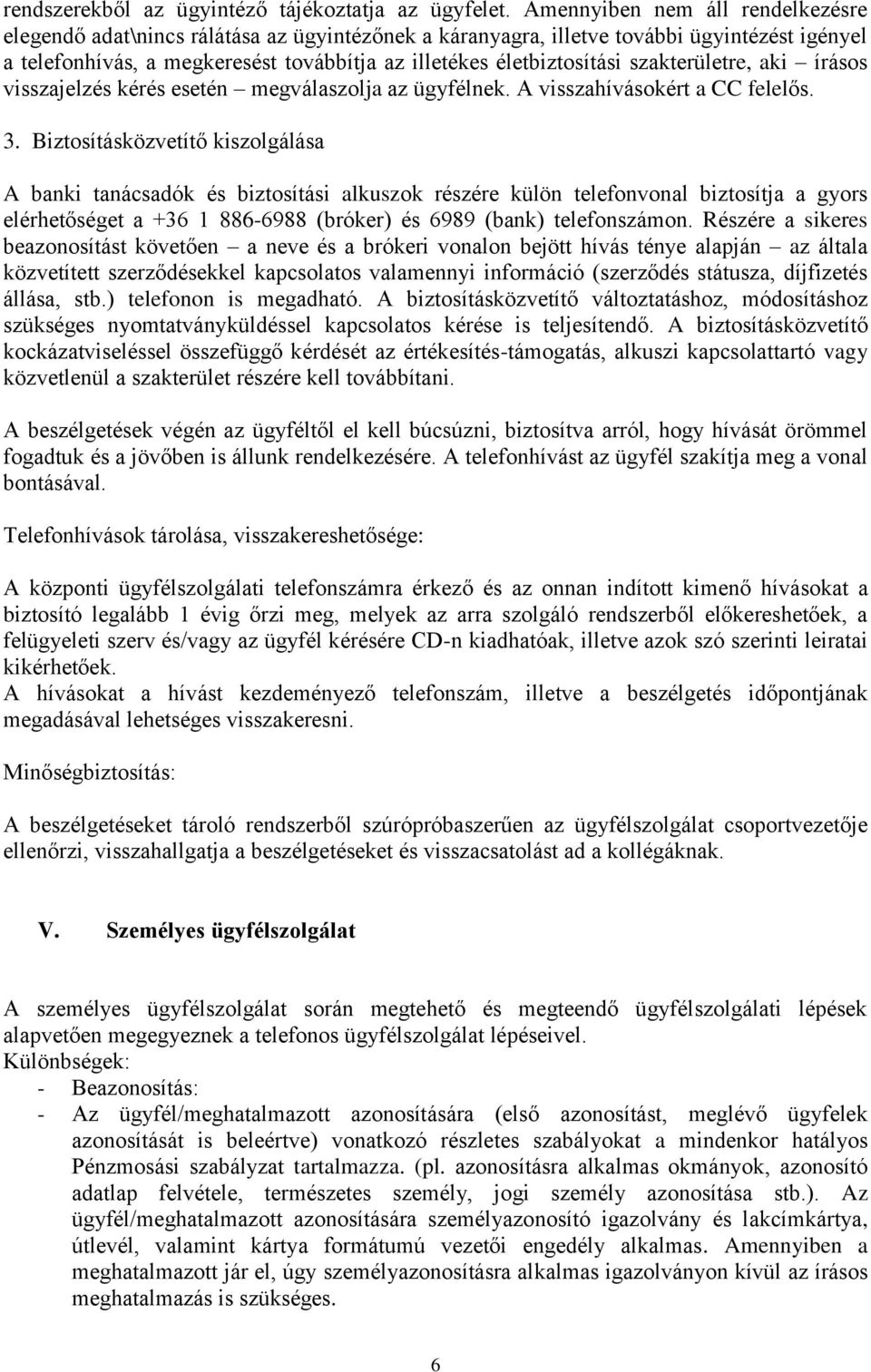 szakterületre, aki írásos visszajelzés kérés esetén megválaszolja az ügyfélnek. A visszahívásokért a CC felelős. 3.