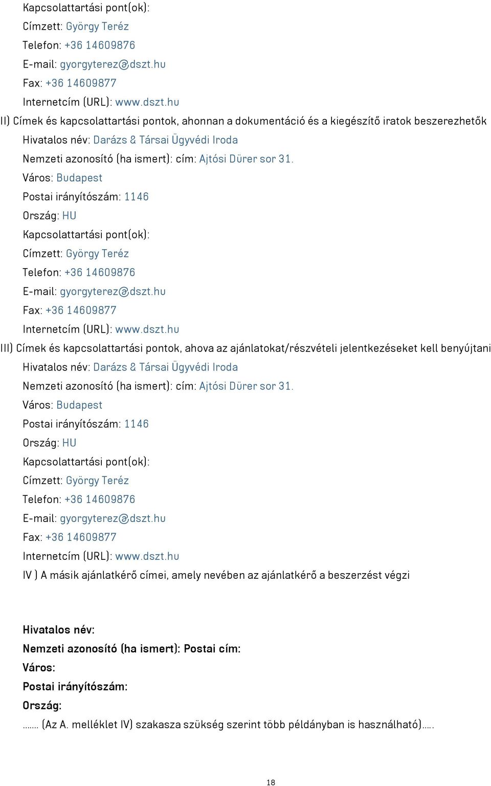hu II) Címek és kapcsolattartási pontok, ahonnan a dokumentáció és a kiegészítő iratok beszerezhetők Hivatalos név: Darázs & Társai Ügyvédi Iroda Nemzeti azonosító (ha ismert): cím: Ajtósi Dürer sor