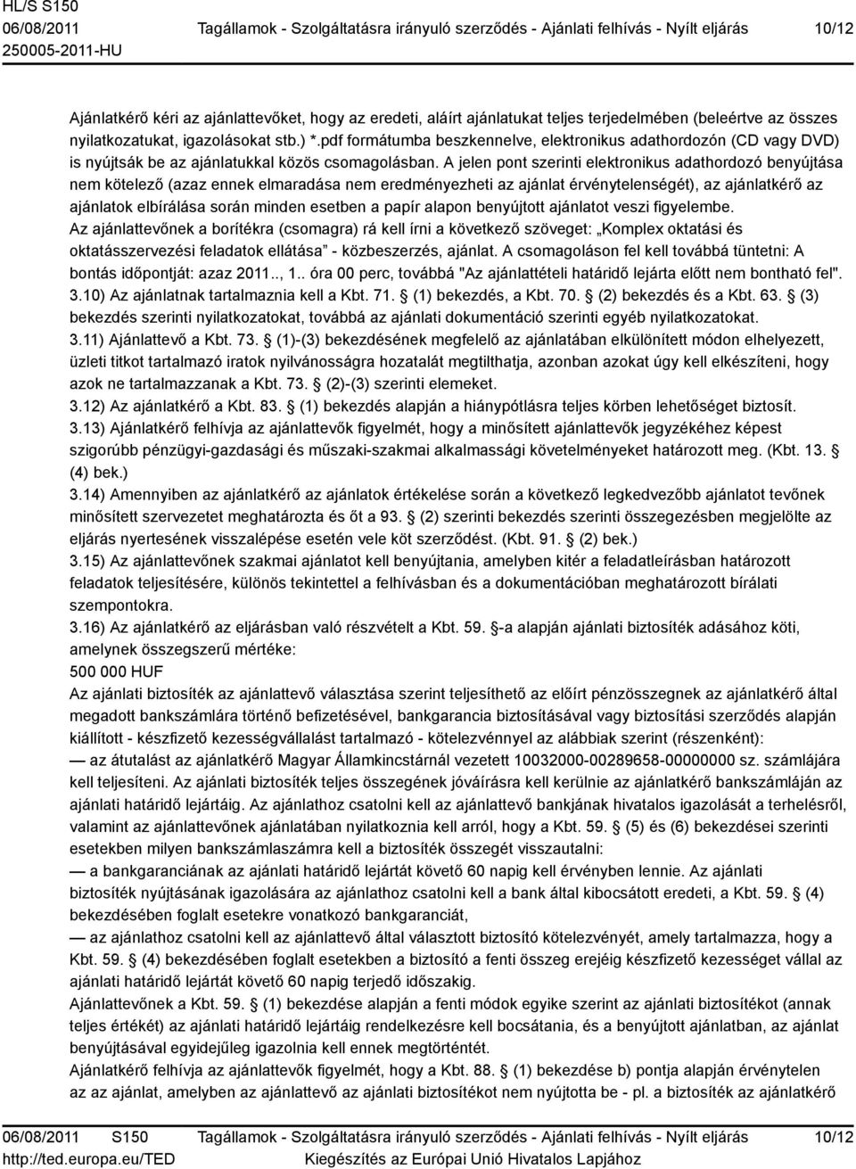 A jelen pont szerinti elektronikus adathordozó benyújtása nem kötelező (azaz ennek elmaradása nem eredményezheti az ajánlat érvénytelenségét), az ajánlatkérő az ajánlatok elbírálása során minden