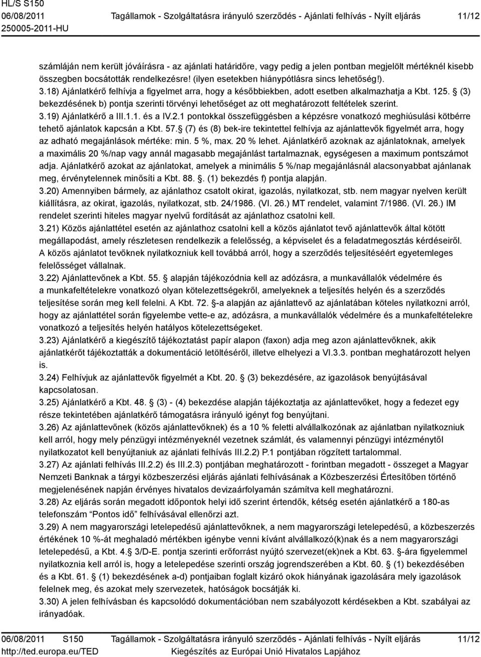 (3) bekezdésének b) pontja szerinti törvényi lehetőséget az ott meghatározott feltételek szerint. 3.19) Ajánlatkérő a III.1.1. és a IV.2.