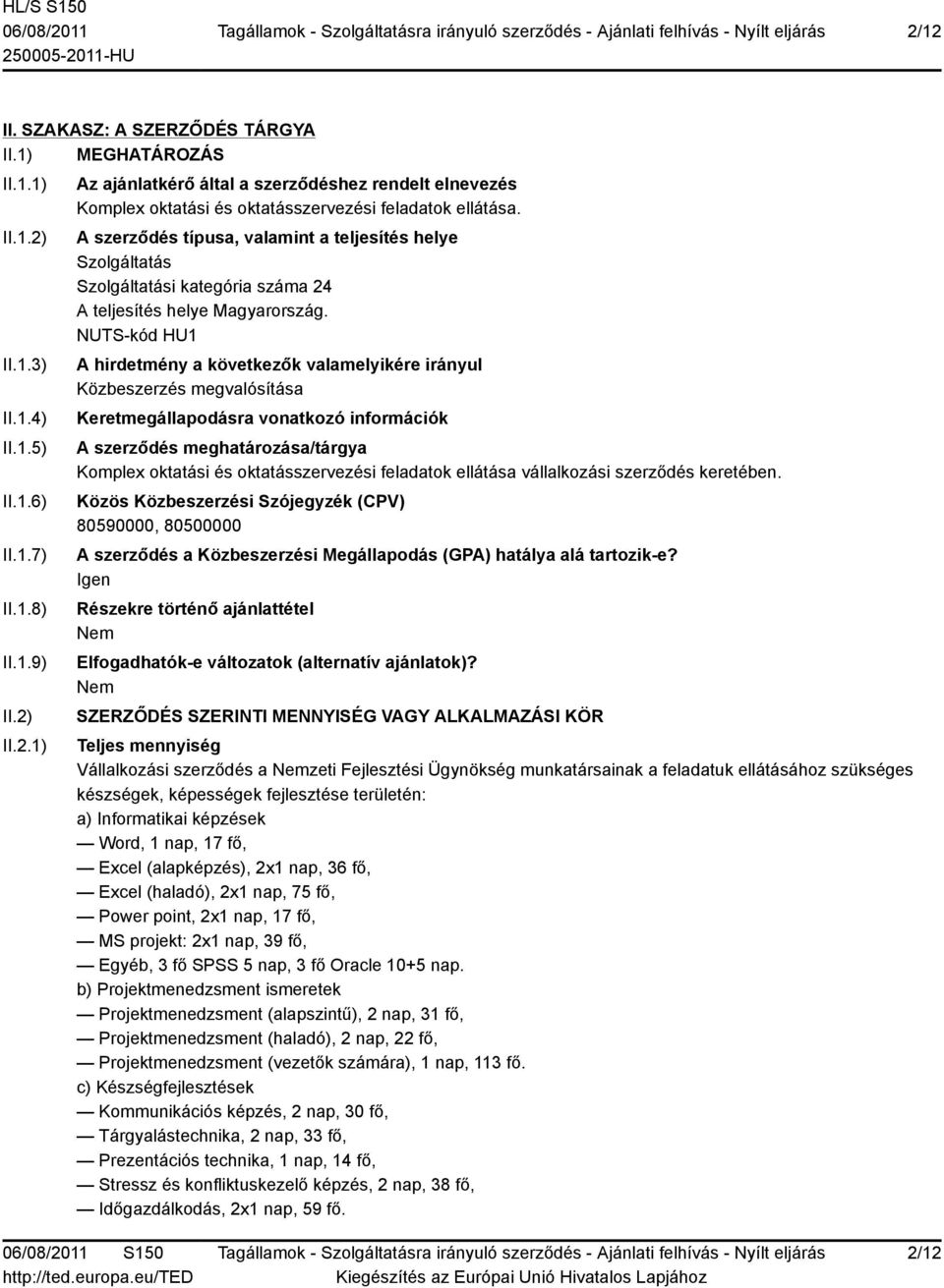 NUTS-kód HU1 A hirdetmény a következők valamelyikére irányul Közbeszerzés megvalósítása Keretmegállapodásra vonatkozó információk A szerződés meghatározása/tárgya Komplex oktatási és