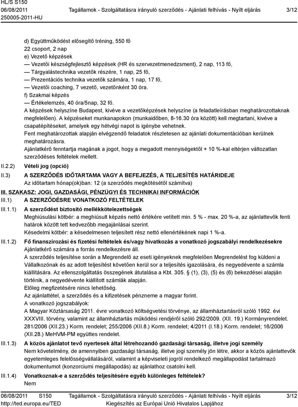 nap, 25 fő, Prezentációs technika vezetők számára, 1 nap, 17 fő, Vezetői coaching, 7 vezető, vezetőnként 30 óra. f) Szakmai képzés Értékelemzés, 40 óra/5nap, 32 fő.