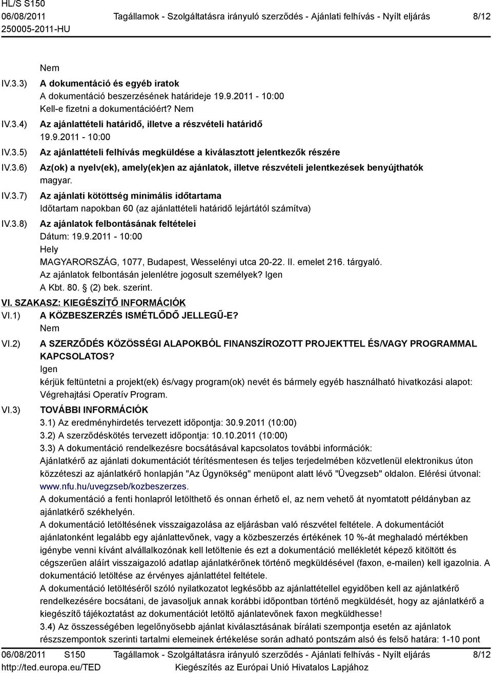 9.2011-10:00 Az ajánlattételi felhívás megküldése a kiválasztott jelentkezők részére Az(ok) a nyelv(ek), amely(ek)en az ajánlatok, illetve részvételi jelentkezések benyújthatók magyar.