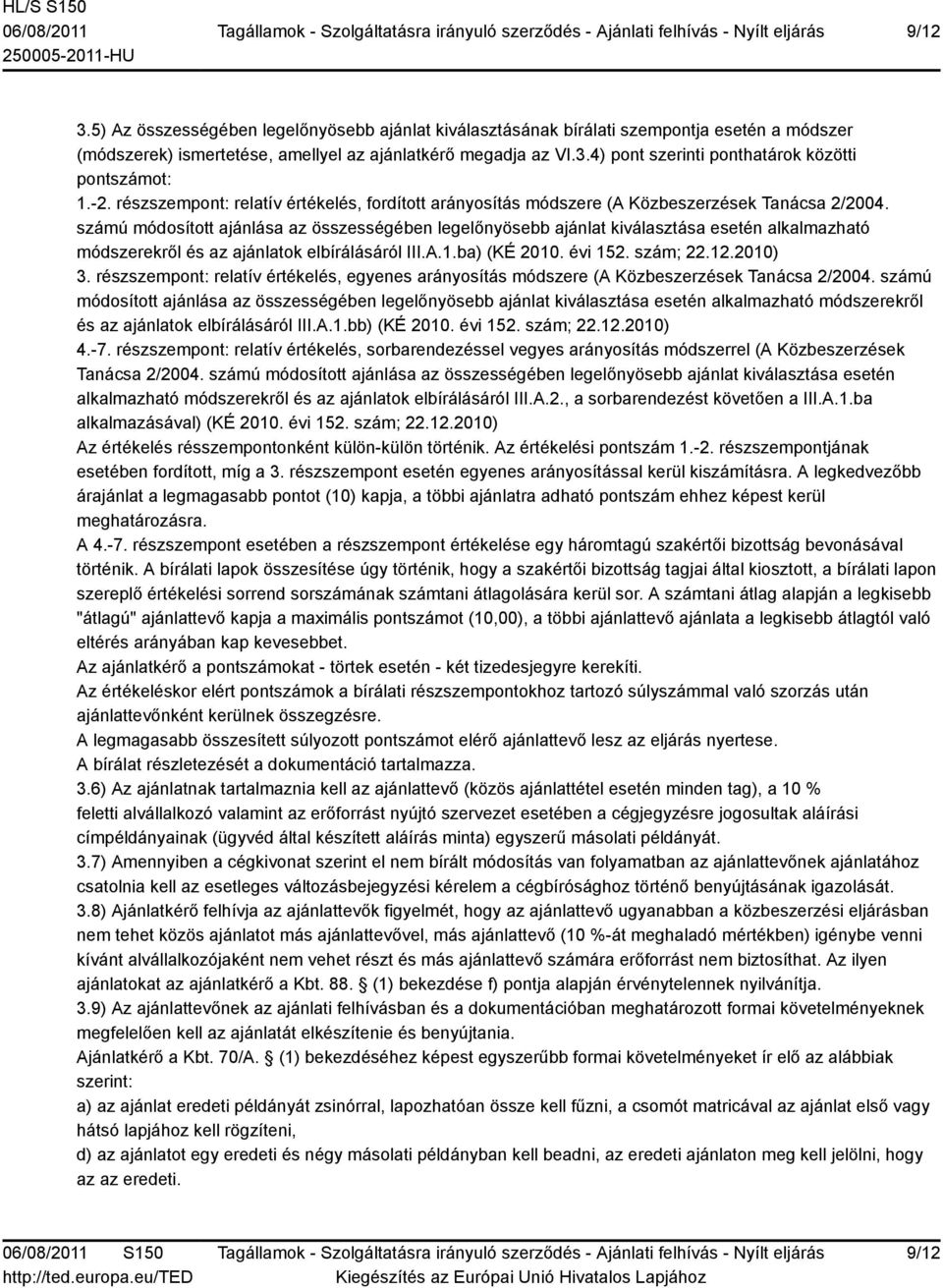 számú módosított ajánlása az összességében legelőnyösebb ajánlat kiválasztása esetén alkalmazható módszerekről és az ajánlatok elbírálásáról III.A.1.ba) (KÉ 2010. évi 152. szám; 22.12.2010) 3.