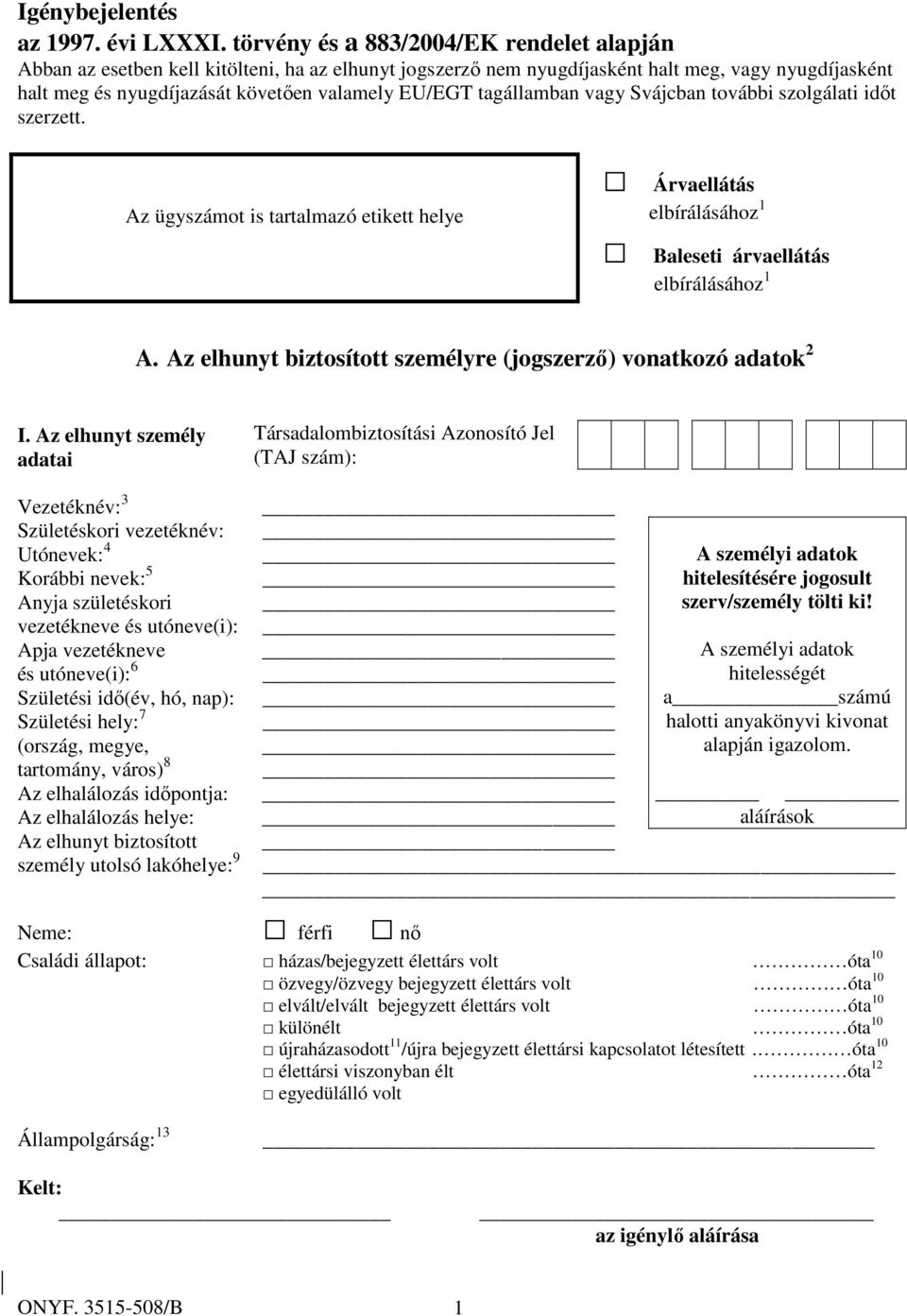 tagállamban vagy Svájcban további szolgálati időt szerzett. Az ügyszámot is tartalmazó etikett helye Árvaellátás elbírálásához 1 Baleseti árvaellátás elbírálásához 1 A.