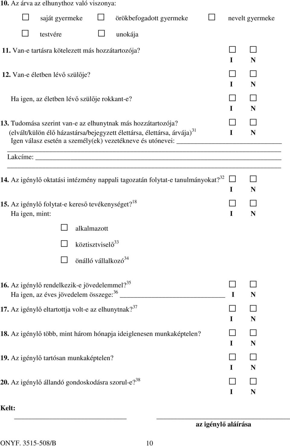 (elvált/külön élő házastársa/bejegyzett élettársa, élettársa, árvája) 31 Igen válasz esetén a személy(ek) vezetékneve és utónevei: Lakcíme: 14.