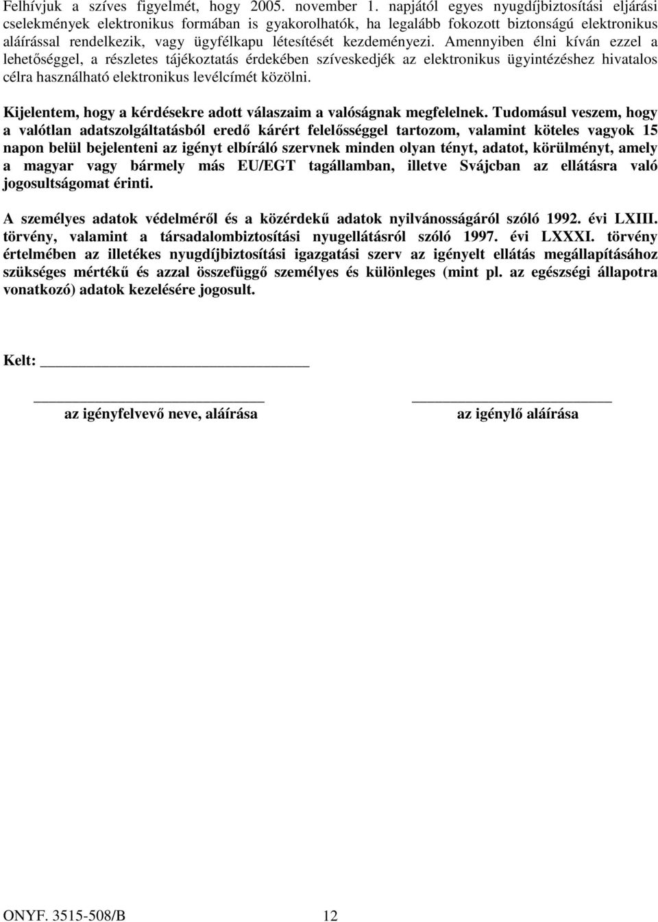 kezdeményezi. Amennyiben élni kíván ezzel a lehetőséggel, a részletes tájékoztatás érdekében szíveskedjék az elektronikus ügyintézéshez hivatalos célra használható elektronikus levélcímét közölni.