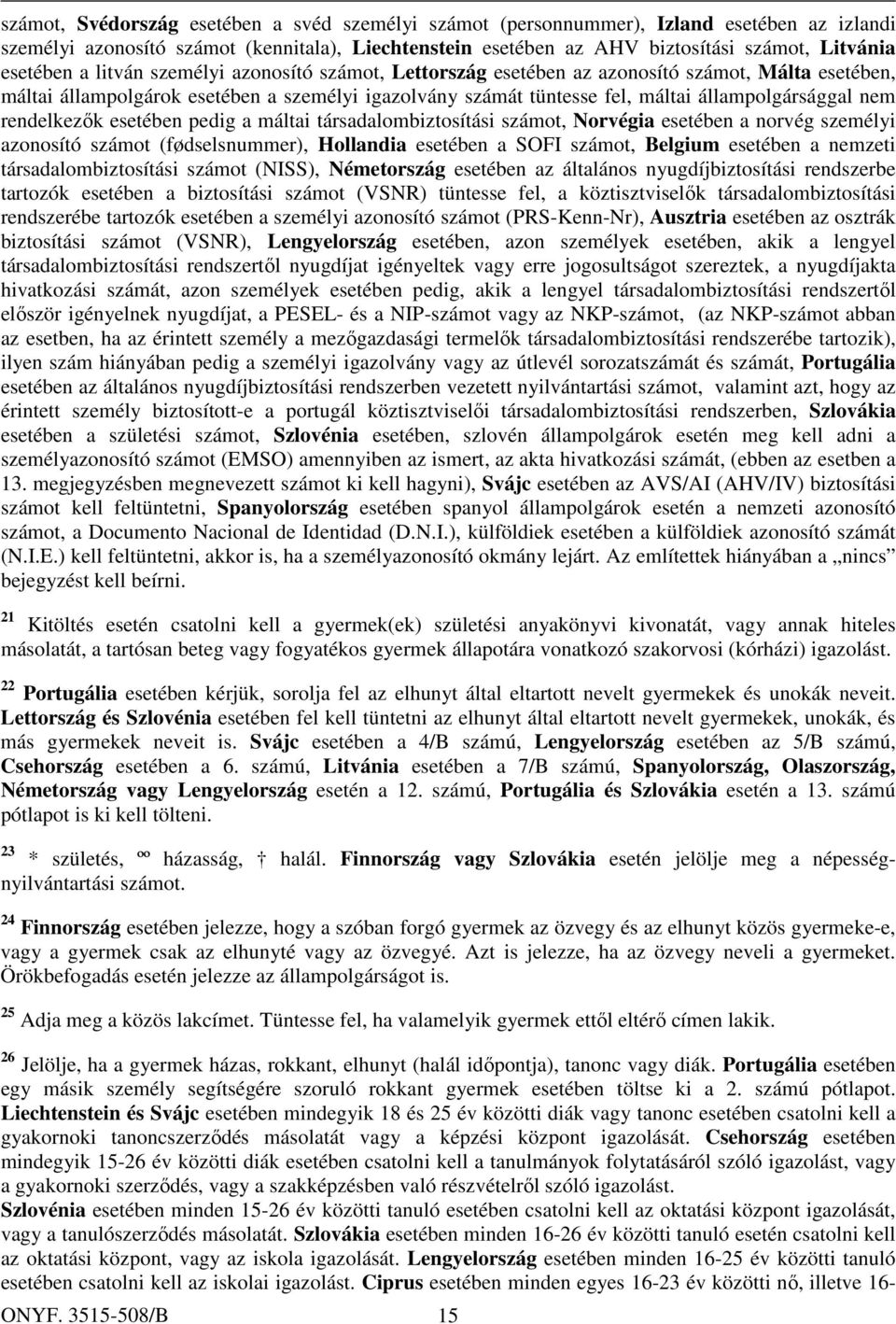 nem rendelkezők esetében pedig a máltai társadalombiztosítási számot, Norvégia esetében a norvég személyi azonosító számot (fødselsnummer), Hollandia esetében a SOFI számot, Belgium esetében a