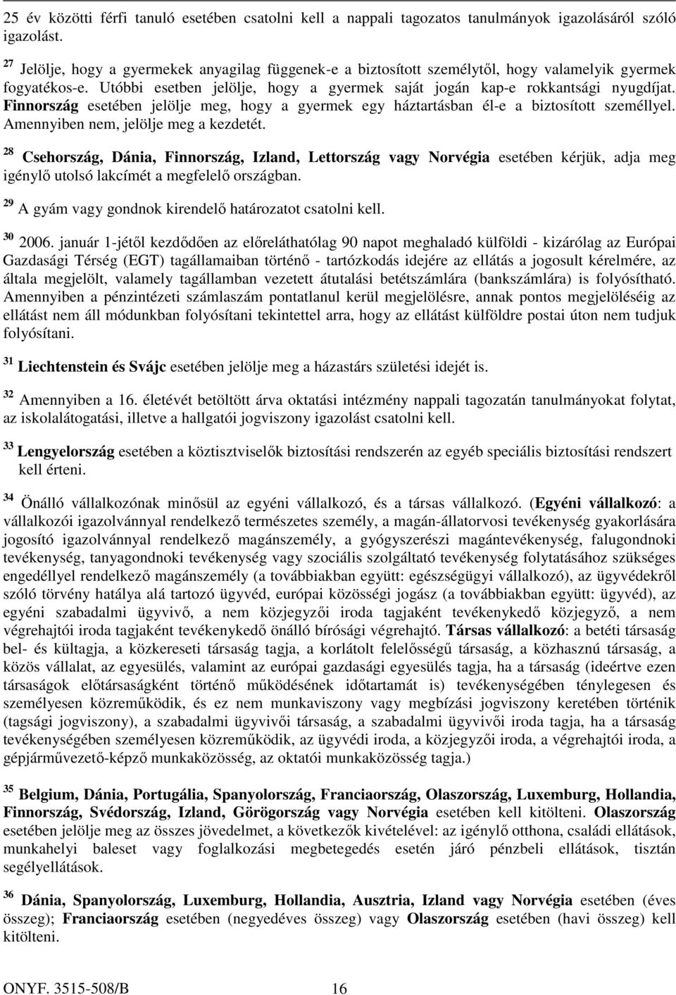 Finnország esetében jelölje meg, hogy a gyermek egy háztartásban él-e a biztosított személlyel. Amennyiben nem, jelölje meg a kezdetét.