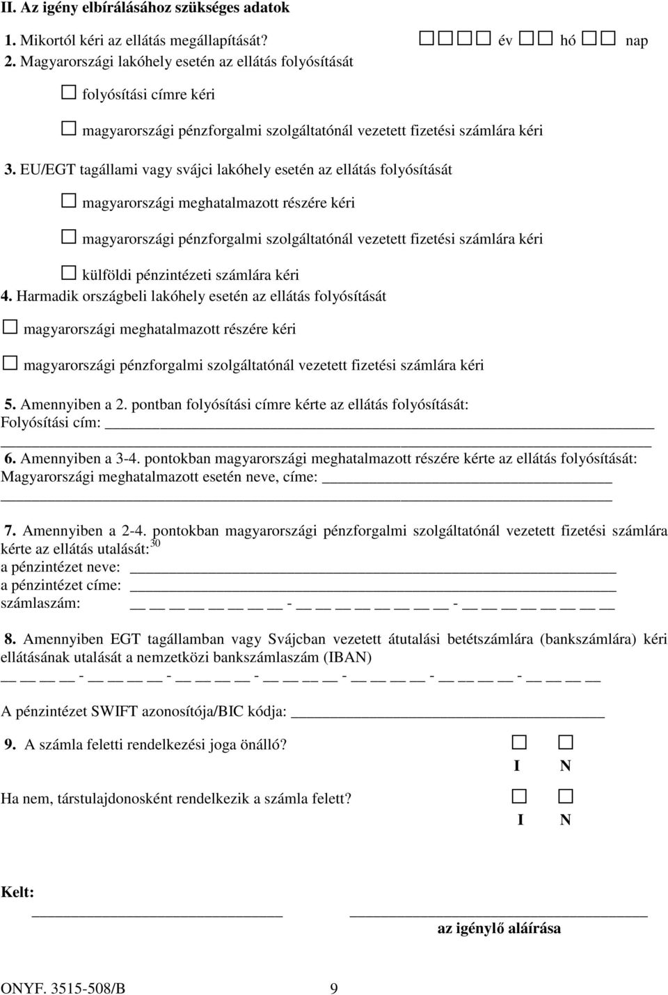 EU/EGT tagállami vagy svájci lakóhely esetén az ellátás folyósítását magyarországi meghatalmazott részére kéri magyarországi pénzforgalmi szolgáltatónál vezetett fizetési számlára kéri külföldi