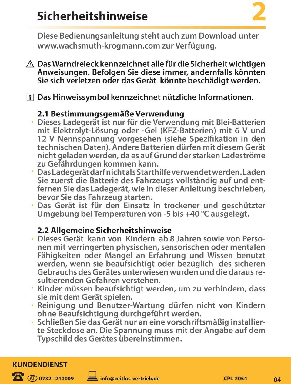 1 Bestimmungsgemäße Verwendung Dieses Ladegerät ist nur für die Verwendung mit Blei-Batterien mit Elektrolyt-Lösung oder -Gel (KFZ-Batterien) mit 6 V und 12 V Nennspannung vorgesehen (siehe