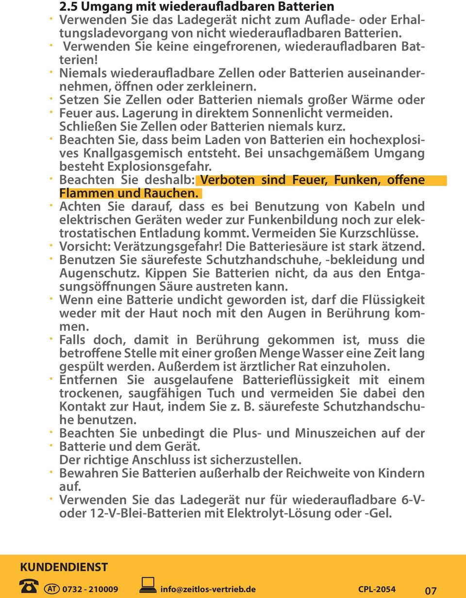 Setzen Sie Zellen oder Batterien niemals großer Wärme oder Feuer aus. Lagerung in direktem Sonnenlicht vermeiden. Schließen Sie Zellen oder Batterien niemals kurz.