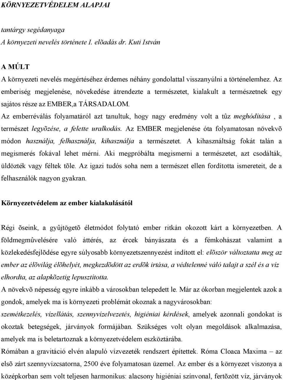 Az emberiség megjelenése, növekedése átrendezte a természetet, kialakult a természetnek egy sajátos része az EMBER,a TÁRSADALOM.