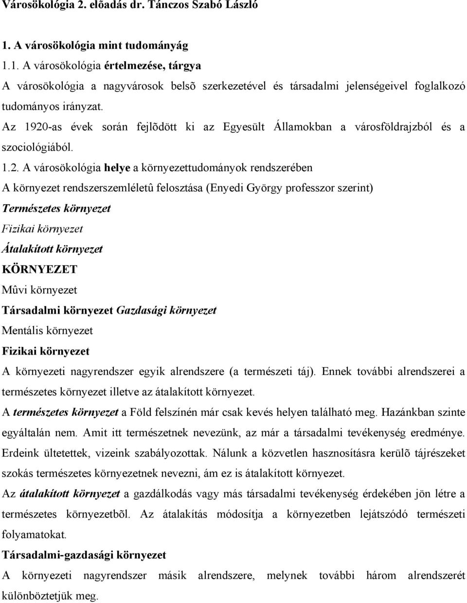 -as évek során fejlõdött ki az Egyesült Államokban a városföldrajzból és a szociológiából. 1.2.